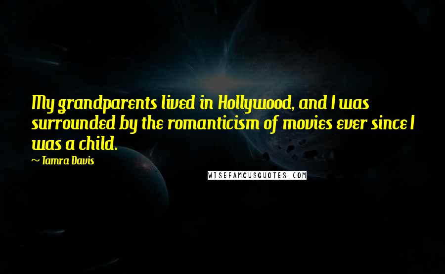 Tamra Davis Quotes: My grandparents lived in Hollywood, and I was surrounded by the romanticism of movies ever since I was a child.