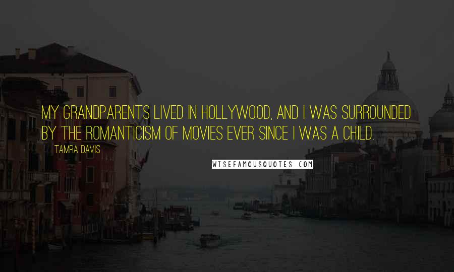 Tamra Davis Quotes: My grandparents lived in Hollywood, and I was surrounded by the romanticism of movies ever since I was a child.