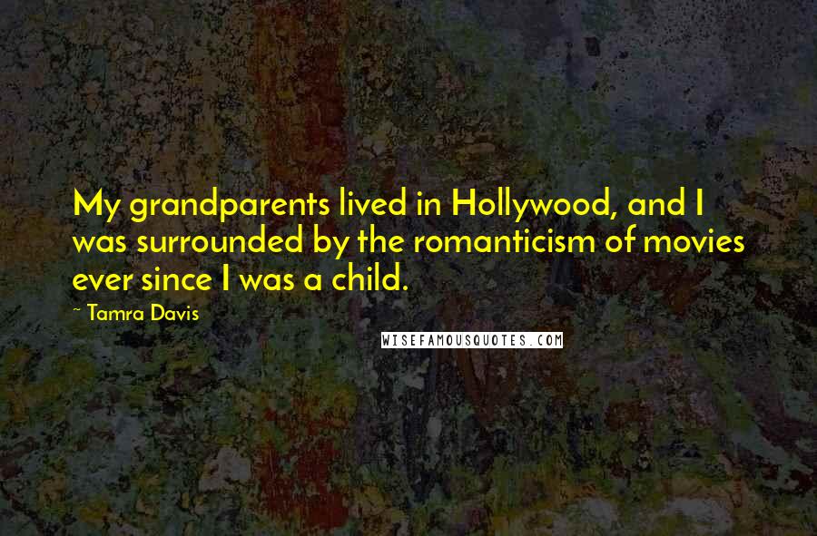 Tamra Davis Quotes: My grandparents lived in Hollywood, and I was surrounded by the romanticism of movies ever since I was a child.