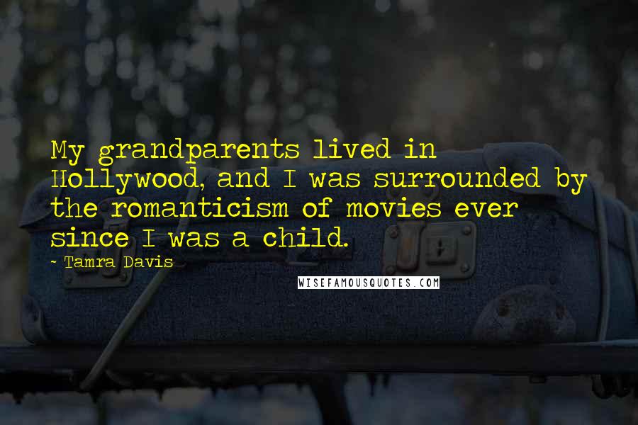 Tamra Davis Quotes: My grandparents lived in Hollywood, and I was surrounded by the romanticism of movies ever since I was a child.