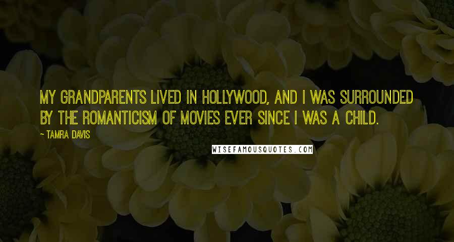 Tamra Davis Quotes: My grandparents lived in Hollywood, and I was surrounded by the romanticism of movies ever since I was a child.