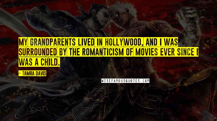 Tamra Davis Quotes: My grandparents lived in Hollywood, and I was surrounded by the romanticism of movies ever since I was a child.