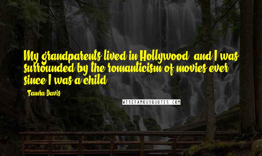 Tamra Davis Quotes: My grandparents lived in Hollywood, and I was surrounded by the romanticism of movies ever since I was a child.
