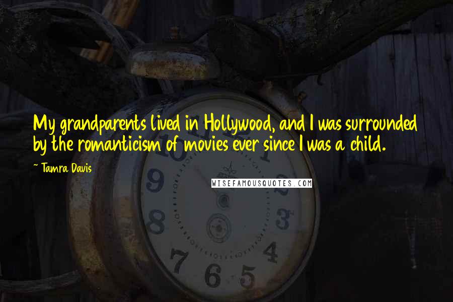 Tamra Davis Quotes: My grandparents lived in Hollywood, and I was surrounded by the romanticism of movies ever since I was a child.