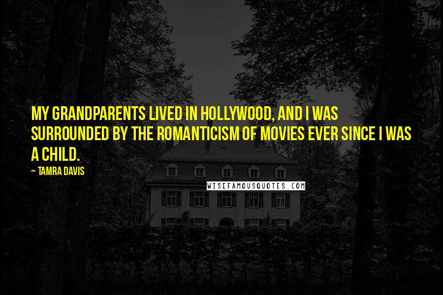 Tamra Davis Quotes: My grandparents lived in Hollywood, and I was surrounded by the romanticism of movies ever since I was a child.