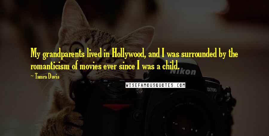 Tamra Davis Quotes: My grandparents lived in Hollywood, and I was surrounded by the romanticism of movies ever since I was a child.