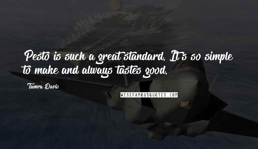 Tamra Davis Quotes: Pesto is such a great standard. It's so simple to make and always tastes good.