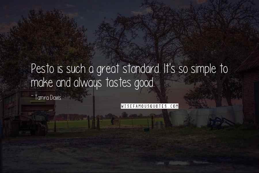 Tamra Davis Quotes: Pesto is such a great standard. It's so simple to make and always tastes good.