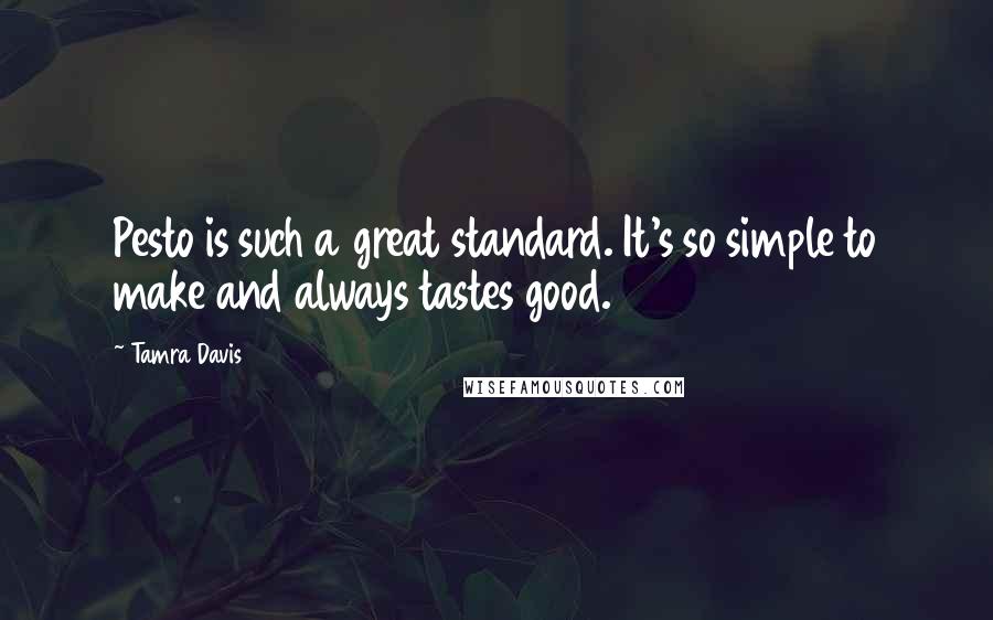 Tamra Davis Quotes: Pesto is such a great standard. It's so simple to make and always tastes good.