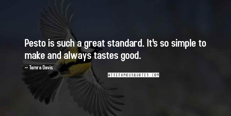 Tamra Davis Quotes: Pesto is such a great standard. It's so simple to make and always tastes good.