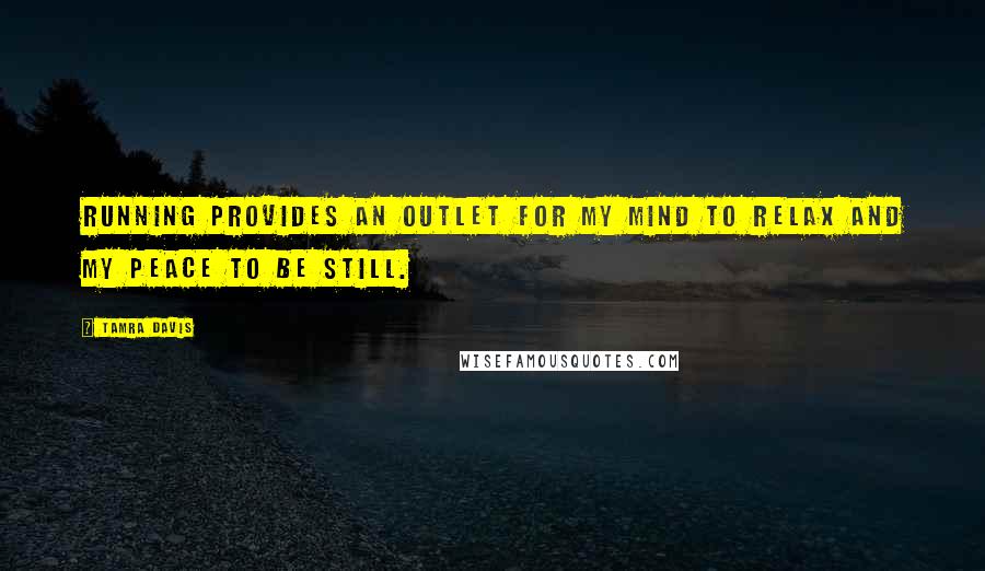 Tamra Davis Quotes: Running provides an outlet for my mind to relax and my peace to be still.