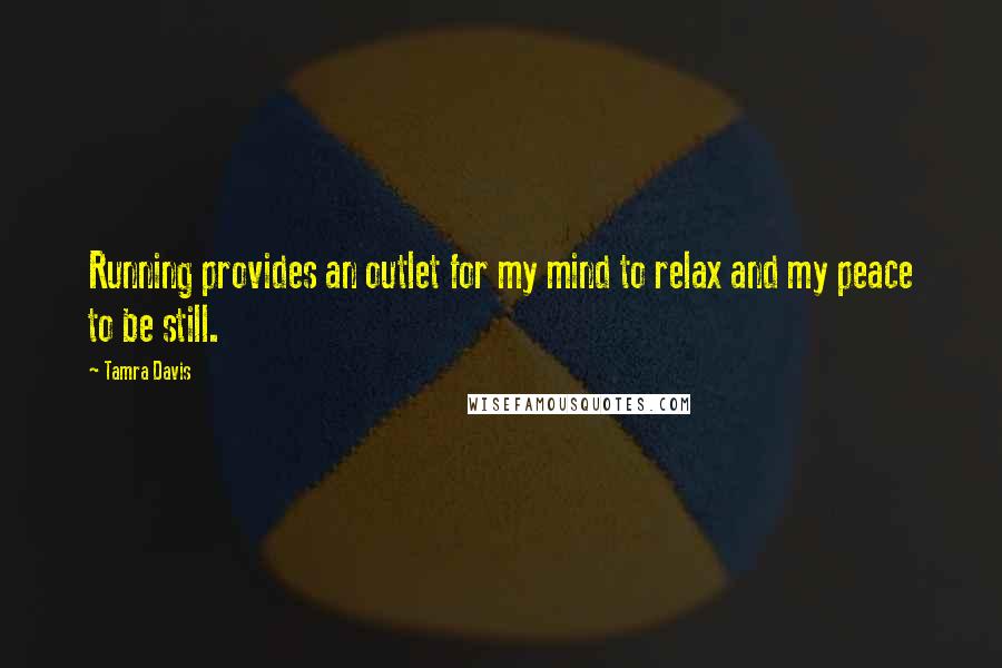 Tamra Davis Quotes: Running provides an outlet for my mind to relax and my peace to be still.