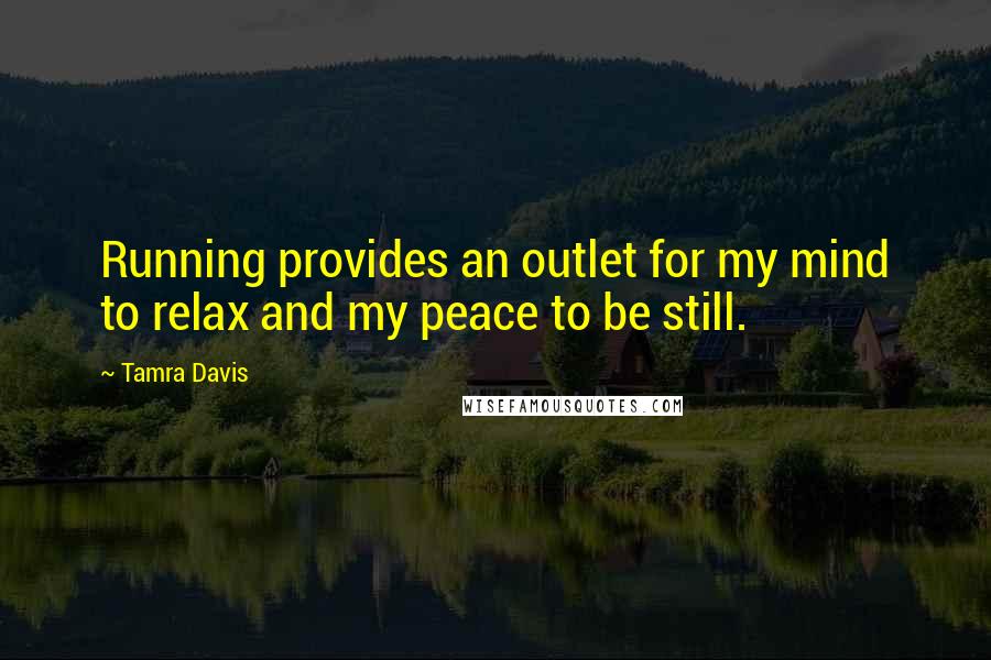 Tamra Davis Quotes: Running provides an outlet for my mind to relax and my peace to be still.