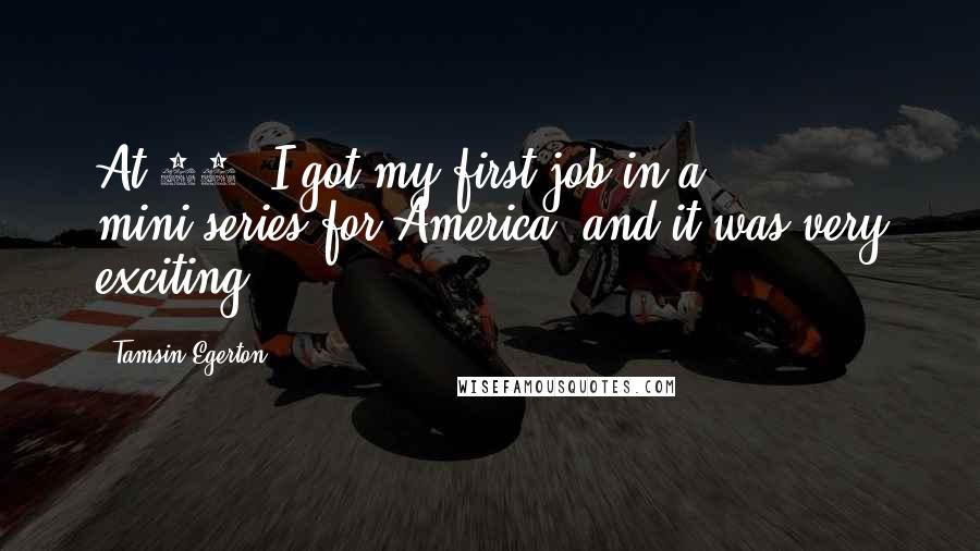 Tamsin Egerton Quotes: At 11, I got my first job in a mini-series for America, and it was very exciting.