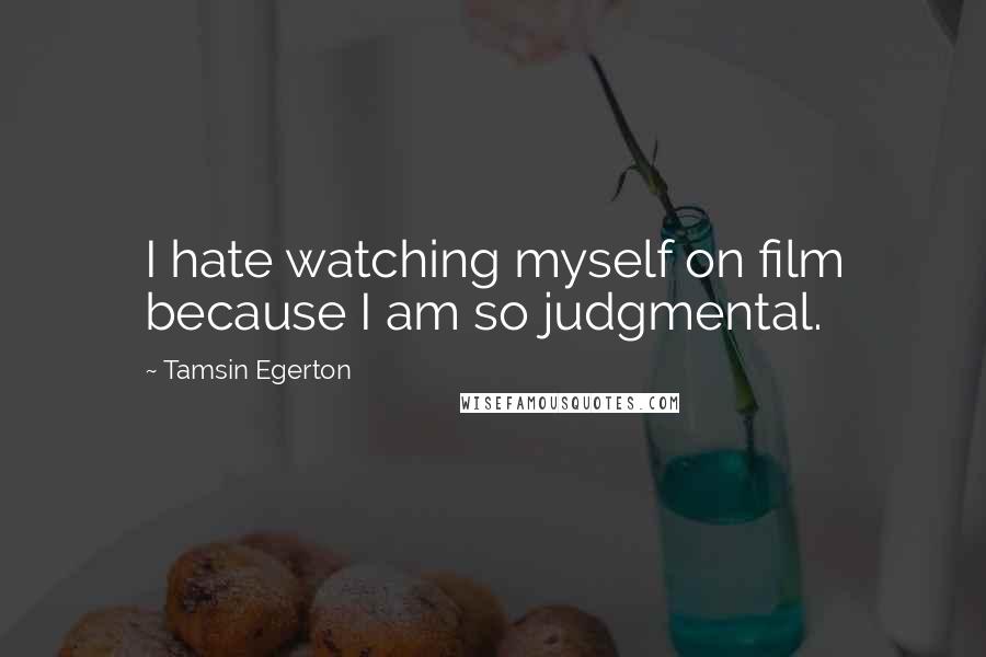 Tamsin Egerton Quotes: I hate watching myself on film because I am so judgmental.