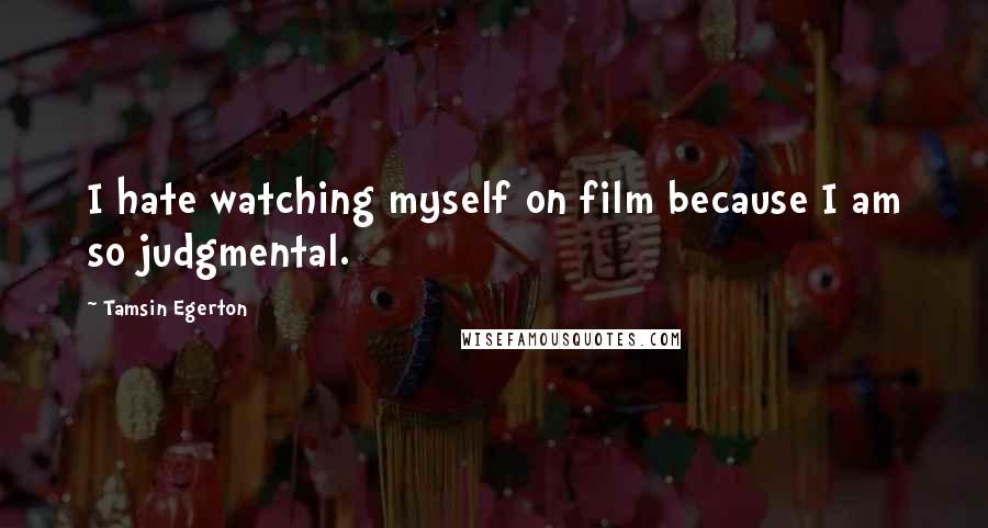 Tamsin Egerton Quotes: I hate watching myself on film because I am so judgmental.