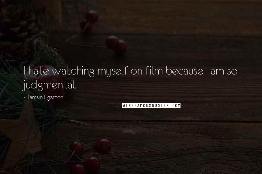 Tamsin Egerton Quotes: I hate watching myself on film because I am so judgmental.