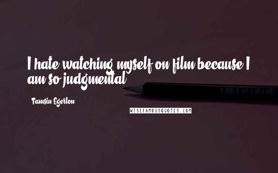 Tamsin Egerton Quotes: I hate watching myself on film because I am so judgmental.