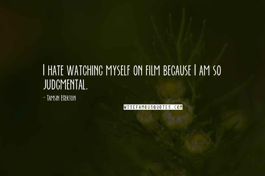 Tamsin Egerton Quotes: I hate watching myself on film because I am so judgmental.