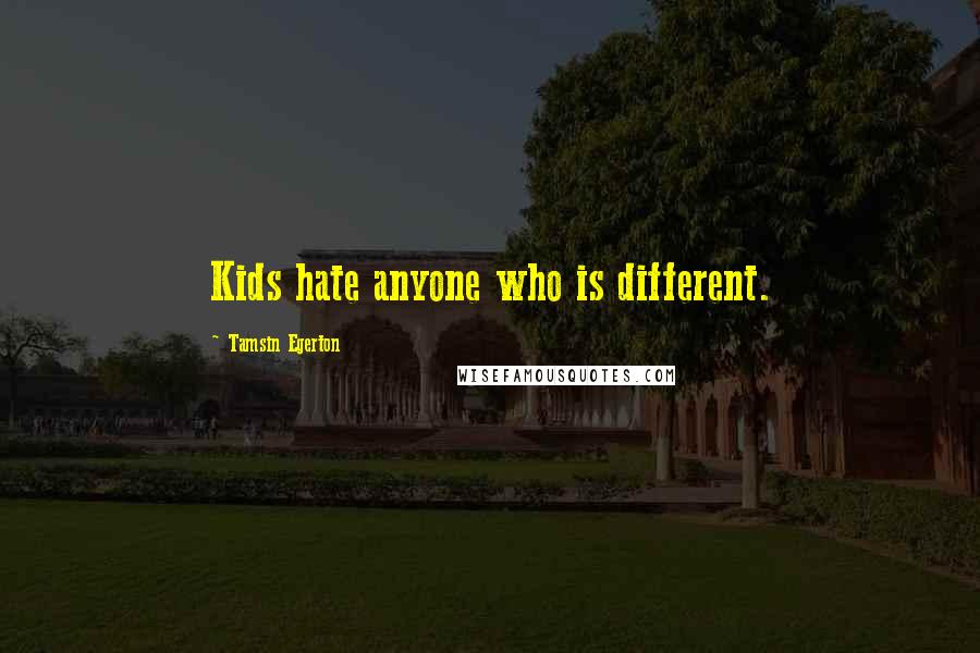 Tamsin Egerton Quotes: Kids hate anyone who is different.