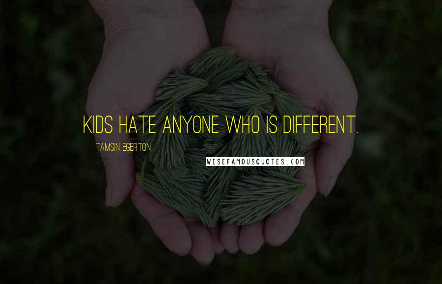 Tamsin Egerton Quotes: Kids hate anyone who is different.