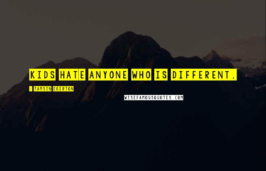 Tamsin Egerton Quotes: Kids hate anyone who is different.