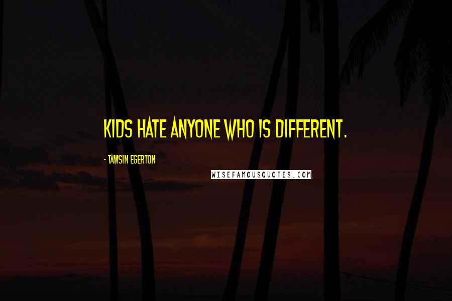 Tamsin Egerton Quotes: Kids hate anyone who is different.