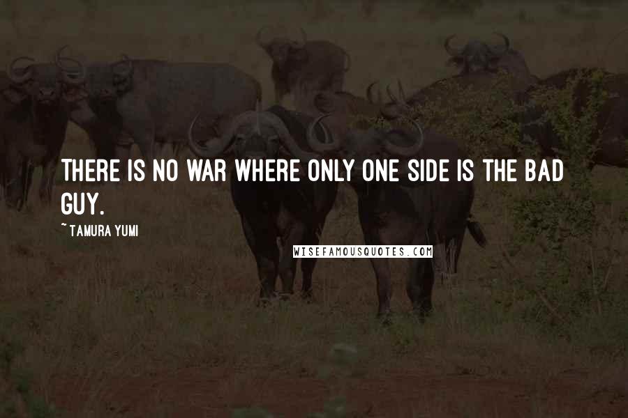 Tamura Yumi Quotes: There is no war where only one side is the bad guy.