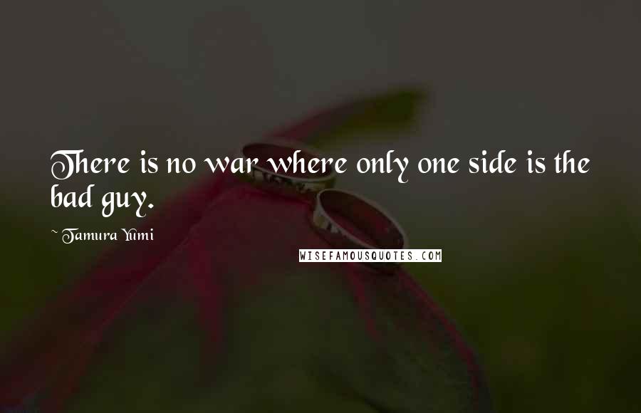 Tamura Yumi Quotes: There is no war where only one side is the bad guy.