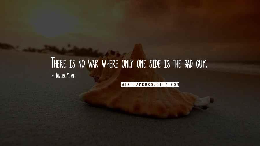 Tamura Yumi Quotes: There is no war where only one side is the bad guy.