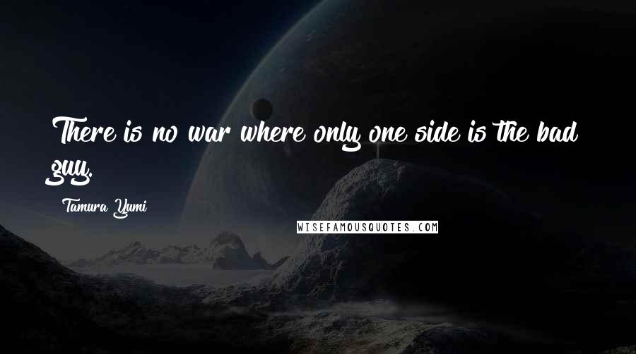 Tamura Yumi Quotes: There is no war where only one side is the bad guy.