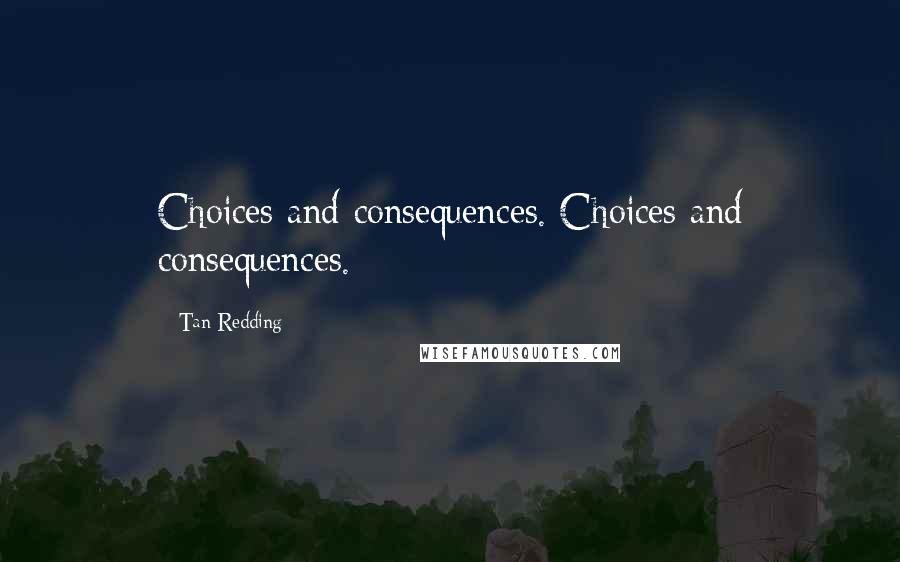 Tan Redding Quotes: Choices and consequences. Choices and consequences.