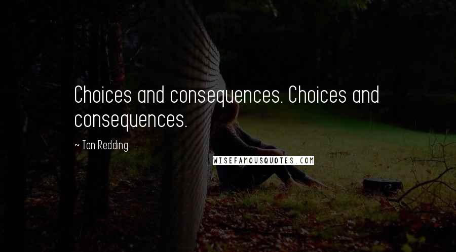 Tan Redding Quotes: Choices and consequences. Choices and consequences.