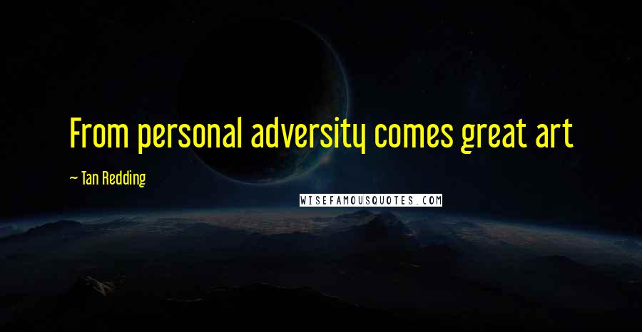 Tan Redding Quotes: From personal adversity comes great art