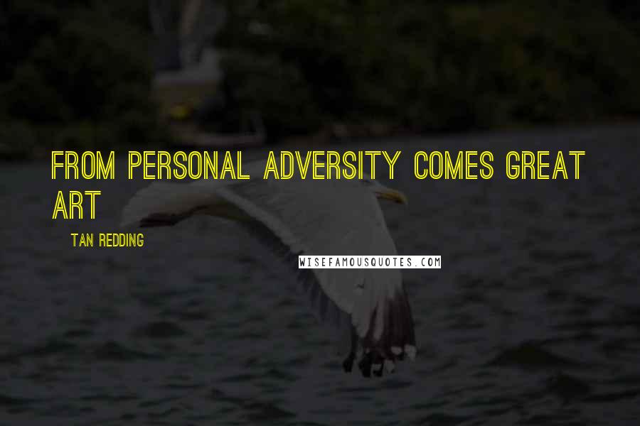 Tan Redding Quotes: From personal adversity comes great art