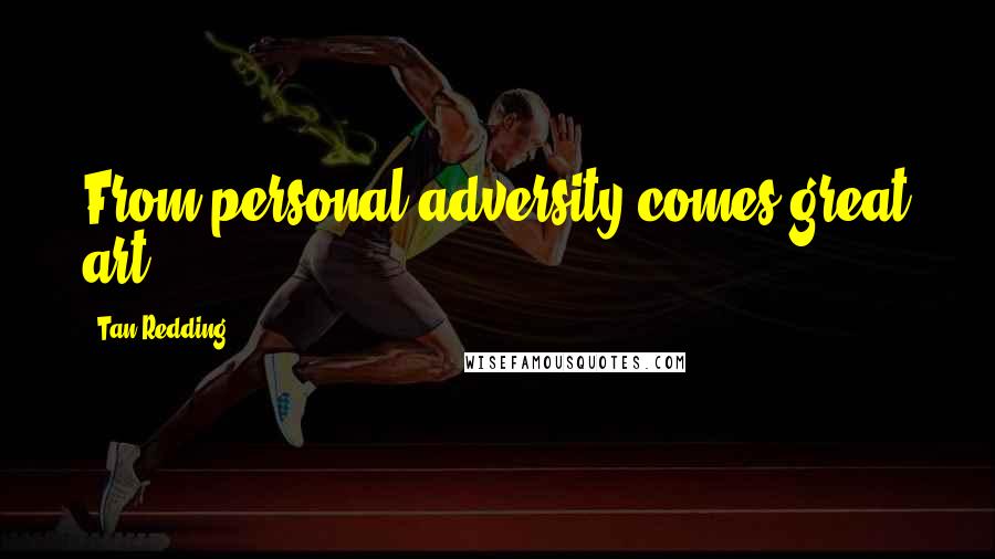 Tan Redding Quotes: From personal adversity comes great art