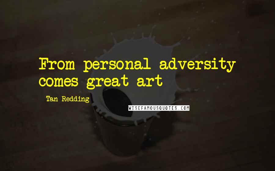 Tan Redding Quotes: From personal adversity comes great art