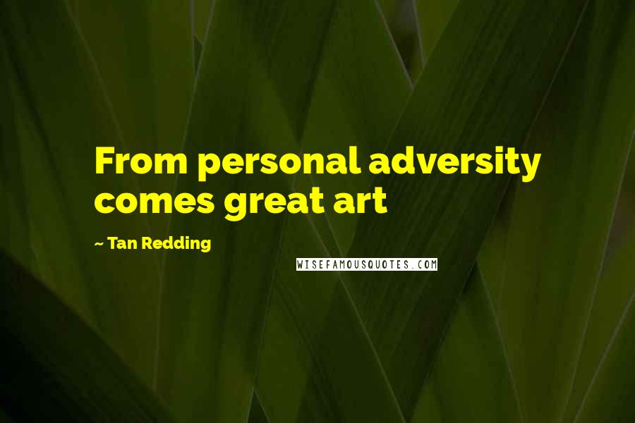 Tan Redding Quotes: From personal adversity comes great art