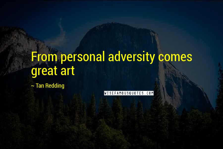 Tan Redding Quotes: From personal adversity comes great art