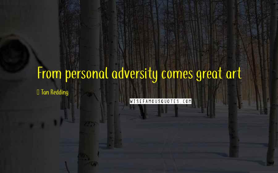 Tan Redding Quotes: From personal adversity comes great art
