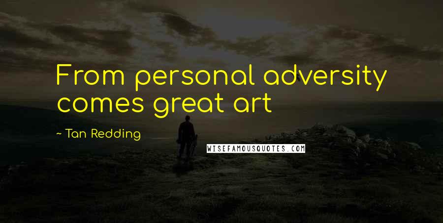 Tan Redding Quotes: From personal adversity comes great art