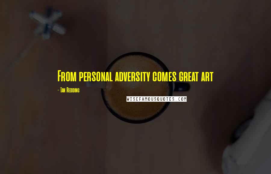 Tan Redding Quotes: From personal adversity comes great art