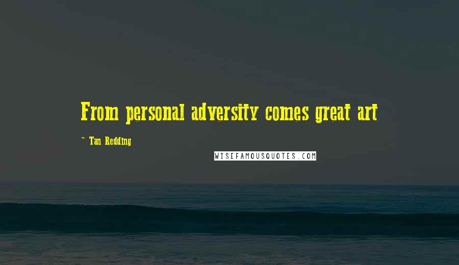 Tan Redding Quotes: From personal adversity comes great art