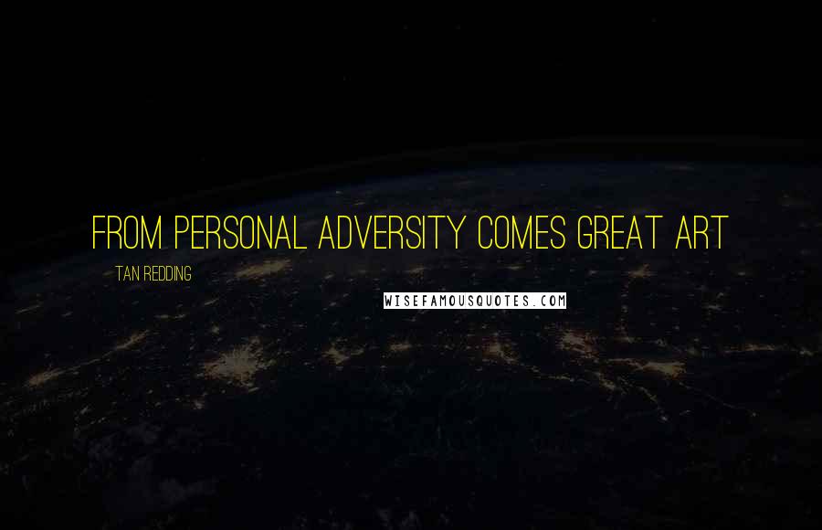 Tan Redding Quotes: From personal adversity comes great art