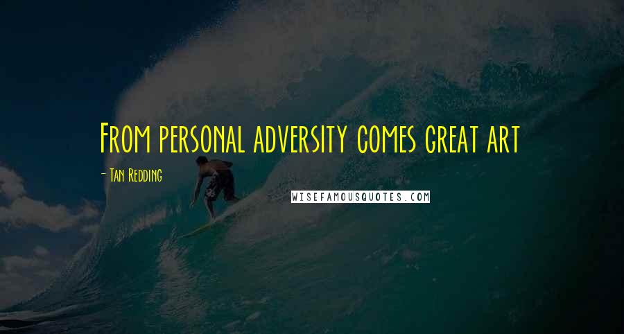 Tan Redding Quotes: From personal adversity comes great art