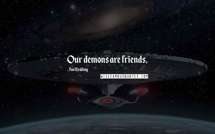 Tan Redding Quotes: Our demons are friends,