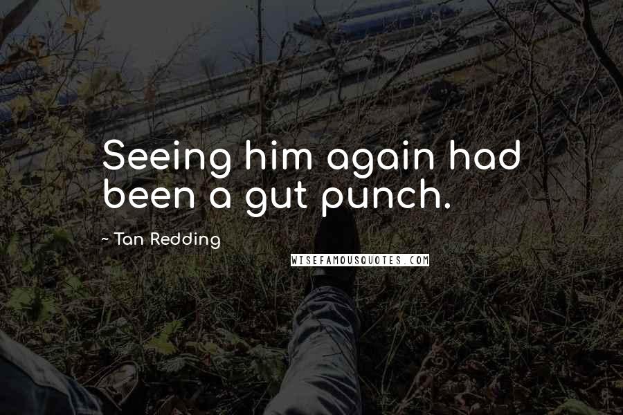 Tan Redding Quotes: Seeing him again had been a gut punch.