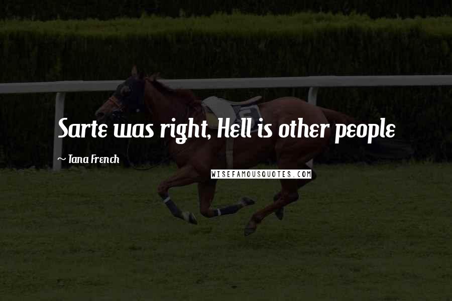 Tana French Quotes: Sarte was right, Hell is other people
