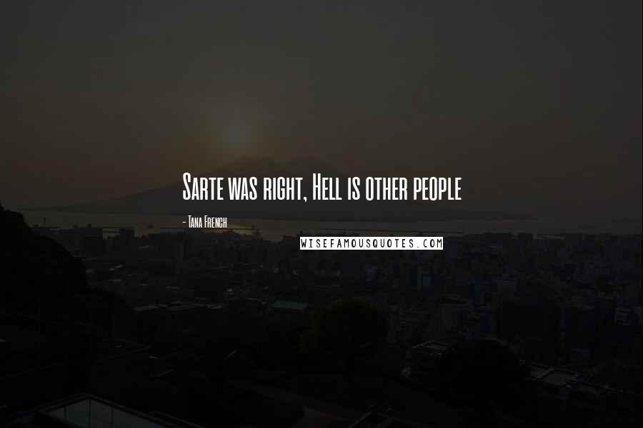 Tana French Quotes: Sarte was right, Hell is other people