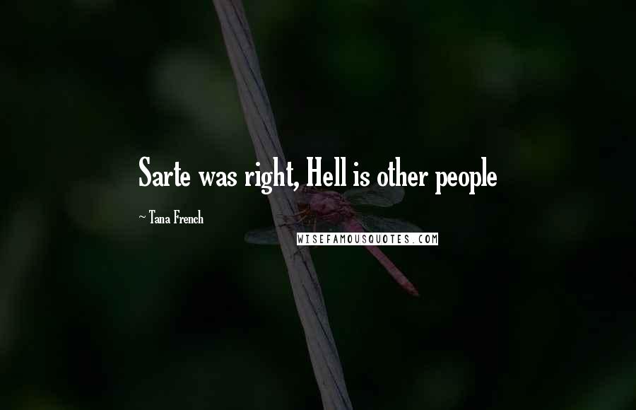Tana French Quotes: Sarte was right, Hell is other people